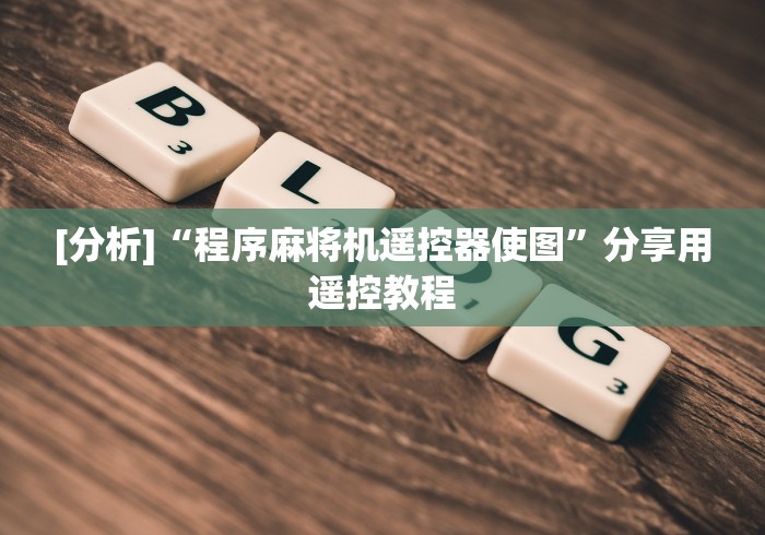 [分析]“程序麻将机遥控器使图”分享用遥控教程