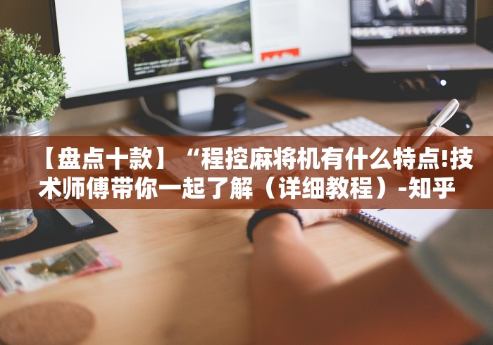 【盘点十款】“程控麻将机有什么特点!技术师傅带你一起了解（详细教程）-知乎