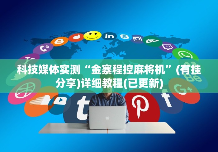 科技媒体实测“金寨程控麻将机”(有挂分享)详细教程(已更新)