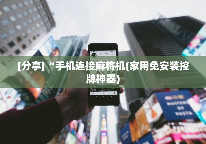 [分享]“手机连接麻将机(家用免安装控牌神器)