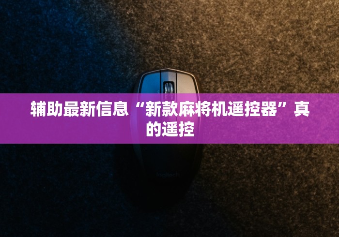 辅助最新信息“新款麻将机遥控器”真的遥控 辅助最新信息“新款麻将机遥控器”真的遥控