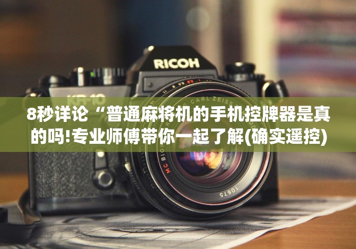 8秒详论“普通麻将机的手机控牌器是真的吗!专业师傅带你一起了解(确实遥控)