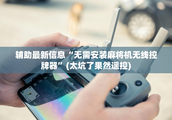 辅助最新信息“无需安装麻将机无线控牌器”(太坑了果然遥控)