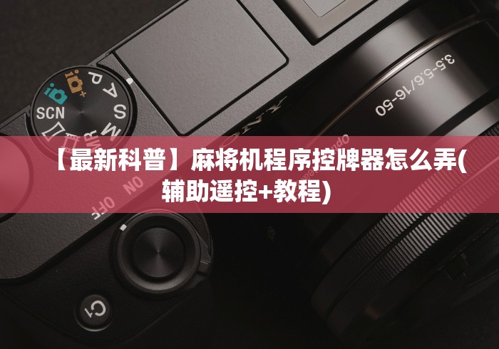 【最新科普】麻将机程序控牌器怎么弄(辅助遥控+教程) 【最新科普】麻将机程序控牌器怎么弄(辅助遥控+教程)