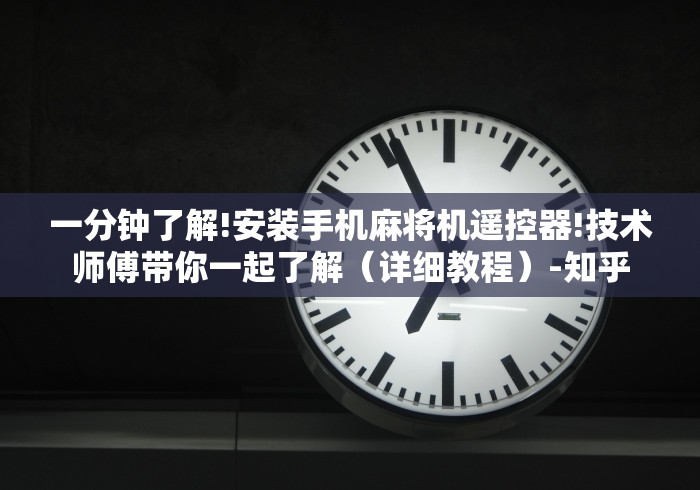 一分钟了解!安装手机麻将机遥控器!技术师傅带你一起了解（详细教程）-知乎