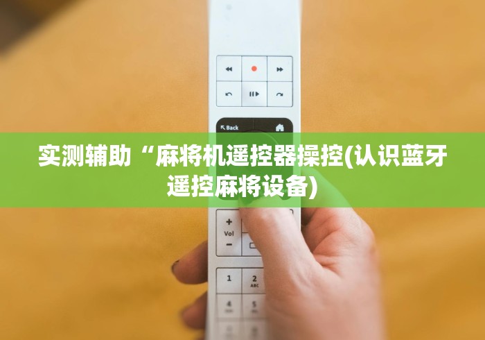 实测辅助“麻将机遥控器操控(认识蓝牙遥控麻将设备)