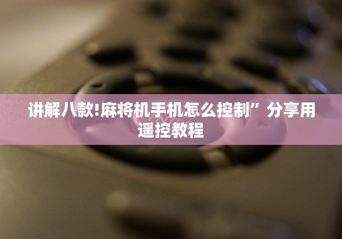 讲解八款!麻将机手机怎么控制”分享用遥控教程