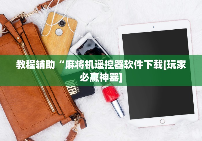 教程辅助“麻将机遥控器软件下载[玩家必赢神器]