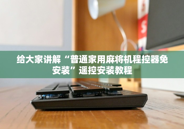 【第一攻略】“免装程控麻将机”-揭秘遥控教程分享