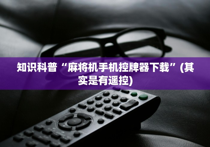 知识科普“麻将机手机控牌器下载”(其实是有遥控)