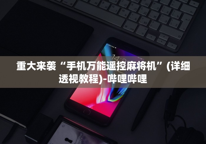 重大来袭“手机万能遥控麻将机”(详细透视教程)-哔哩哔哩