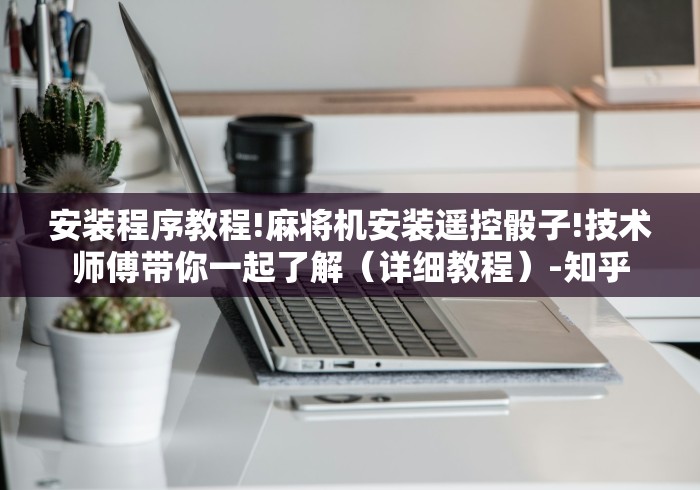 安装程序教程!麻将机安装遥控骰子!技术师傅带你一起了解（详细教程）-知乎