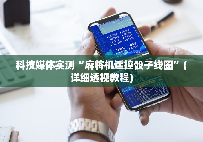 科技媒体实测“麻将机遥控骰子线圈”(详细透视教程)