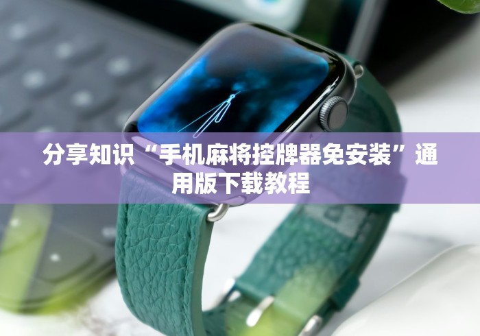 分享知识“手机麻将控牌器免安装”通用版下载教程