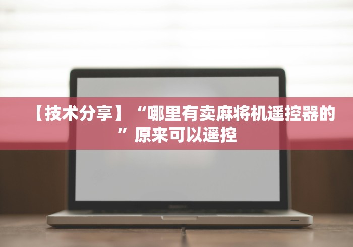 【技术分享】“哪里有卖麻将机遥控器的”原来可以遥控