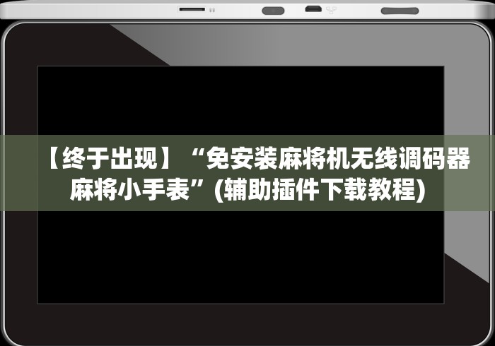 【终于出现】“免安装麻将机无线调码器麻将小手表”(辅助插件下载教程)
