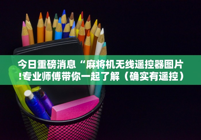 【玩家必看实操】“株洲麻将机控牌器（做记号神器）