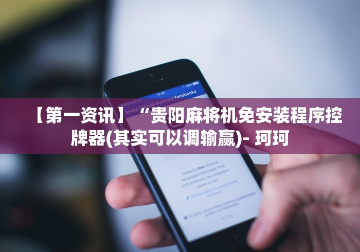 【第一资讯】“贵阳麻将机免安装程序控牌器(其实可以调输赢)- 珂珂