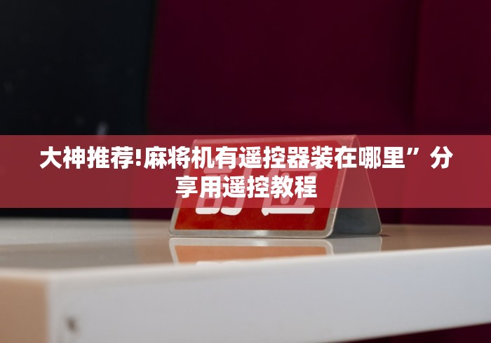大神推荐!麻将机有遥控器装在哪里”分享用遥控教程