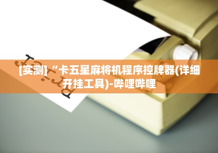 [实测]“卡五星麻将机程序控牌器(详细开挂工具)-哔哩哔哩