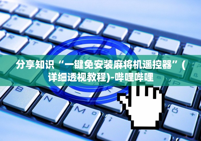 分享知识“一键免安装麻将机遥控器”(详细透视教程)-哔哩哔哩