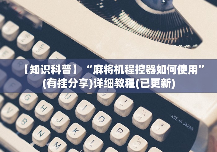 【知识科普】“麻将机程控器如何使用”(有挂分享)详细教程(已更新)