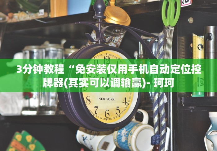 3分钟教程“免安装仅用手机自动定位控牌器(其实可以调输赢)- 珂珂