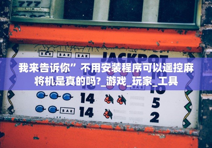 我来告诉你”不用安装程序可以遥控麻将机是真的吗?_游戏_玩家_工具