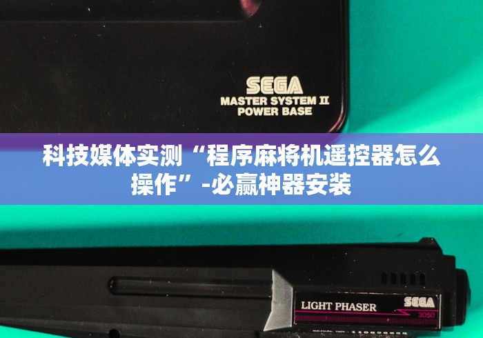 科技媒体实测“程序麻将机遥控器怎么操作”-必赢神器安装