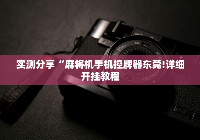 实测分享“麻将机手机控牌器东莞!详细开挂教程