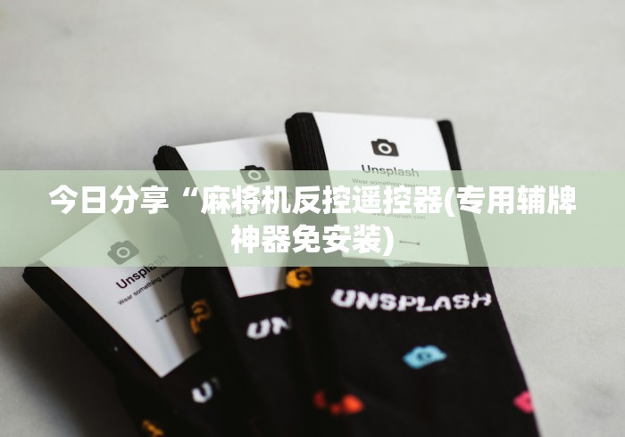 今日分享“麻将机反控遥控器(专用辅牌神器免安装)