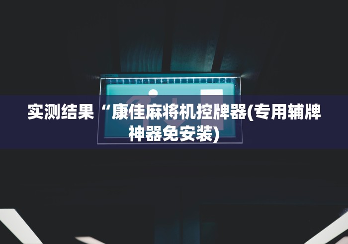 实测结果“康佳麻将机控牌器(专用辅牌神器免安装)