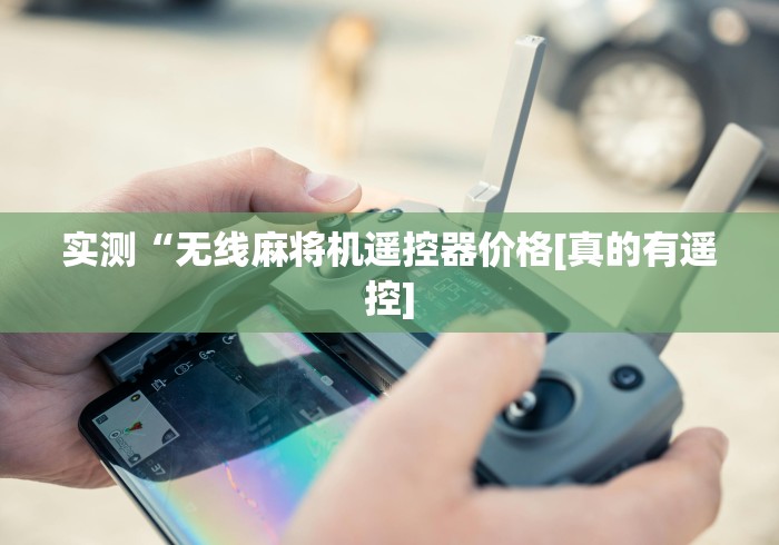实测“无线麻将机遥控器价格[真的有遥控]