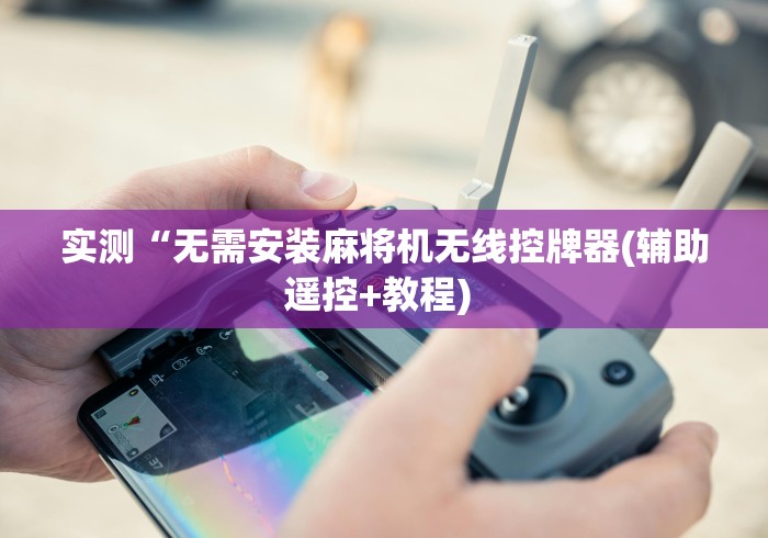 实测“无需安装麻将机无线控牌器(辅助遥控+教程) 