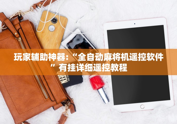 玩家辅助神器:“全自动麻将机遥控软件”有挂详细遥控教程