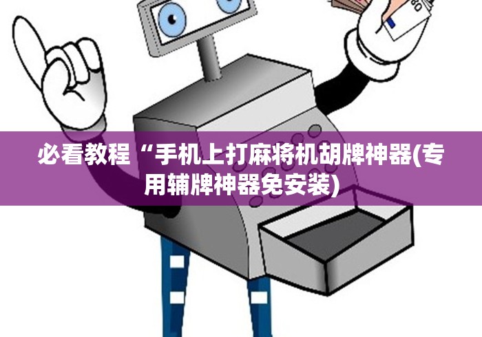 必看教程“手机上打麻将机胡牌神器(专用辅牌神器免安装)