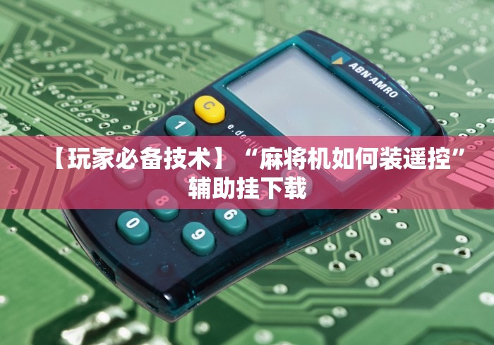 【玩家必备技术】“麻将机如何装遥控”辅助挂下载