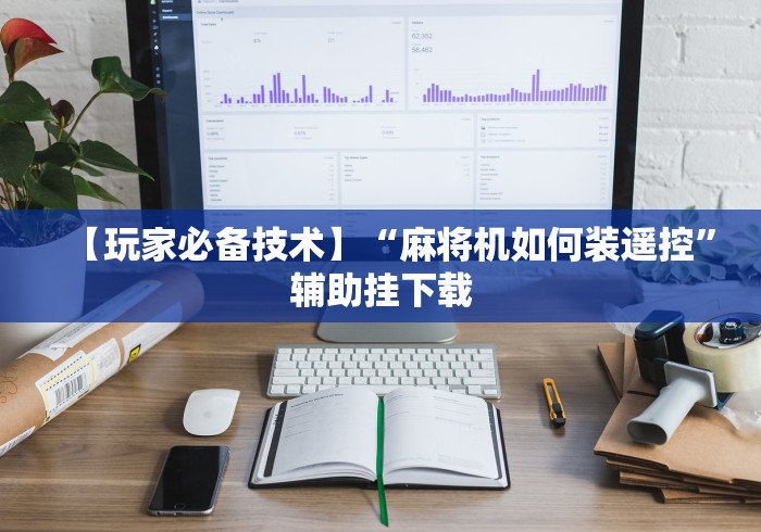 【玩家必备技术】“麻将机如何装遥控”辅助挂下载