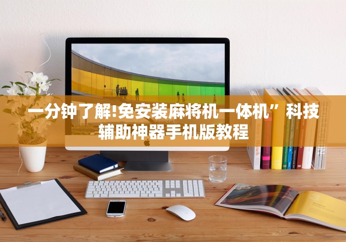 一分钟了解!免安装麻将机一体机”科技辅助神器手机版教程