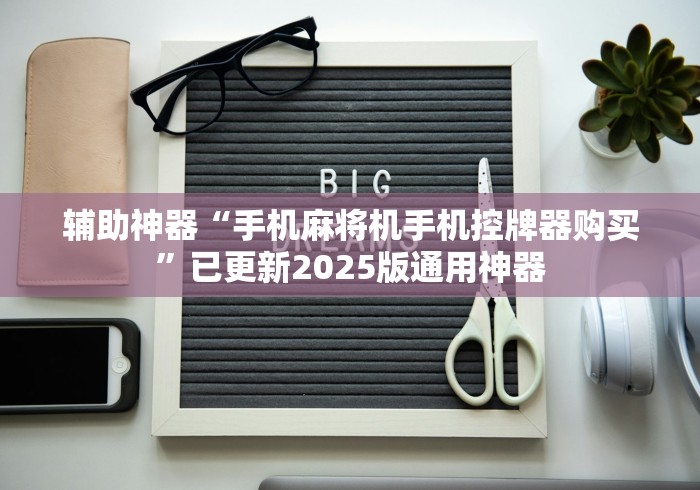 辅助神器“手机麻将机手机控牌器购买”已更新2025版通用神器