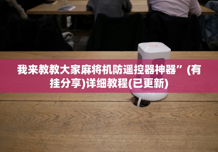 我来教教大家麻将机防遥控器神器”(有挂分享)详细教程(已更新)