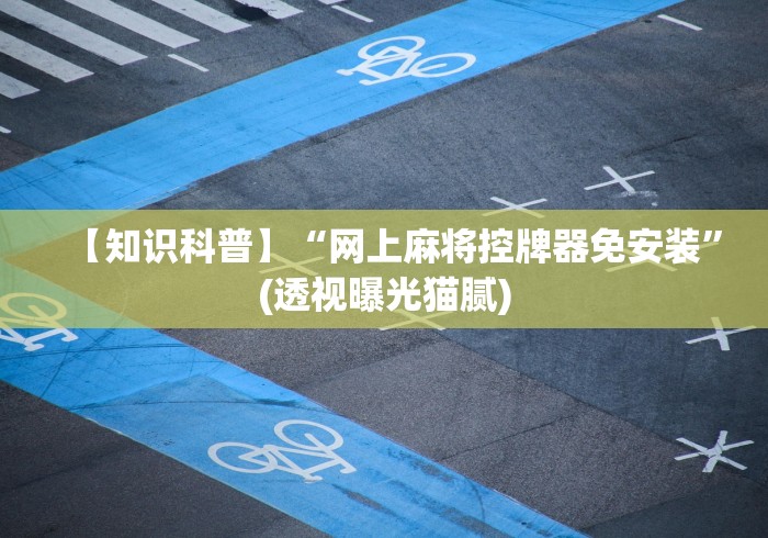【知识科普】“网上麻将控牌器免安装”(透视曝光猫腻)
