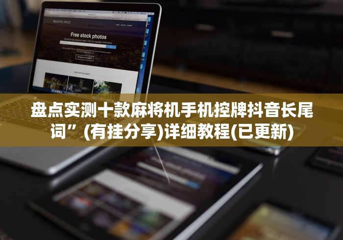 盘点实测十款麻将机手机控牌抖音长尾词”(有挂分享)详细教程(已更新)