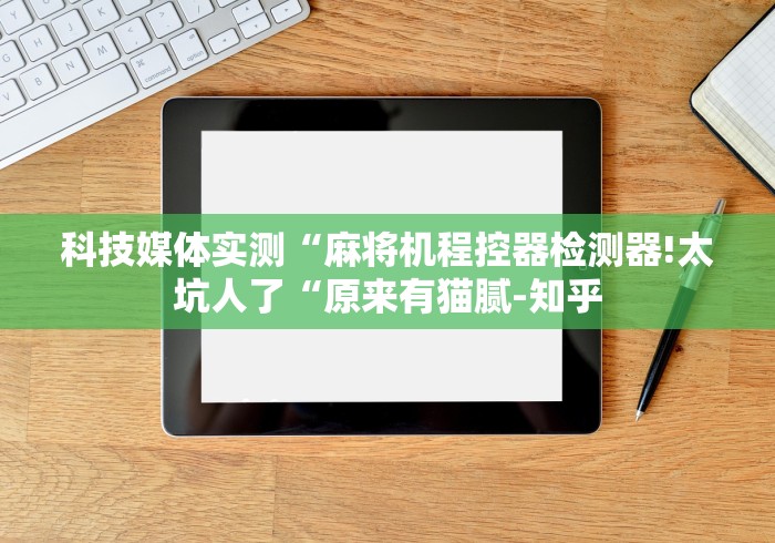 科技媒体实测“麻将机程控器检测器!太坑人了“原来有猫腻-知乎