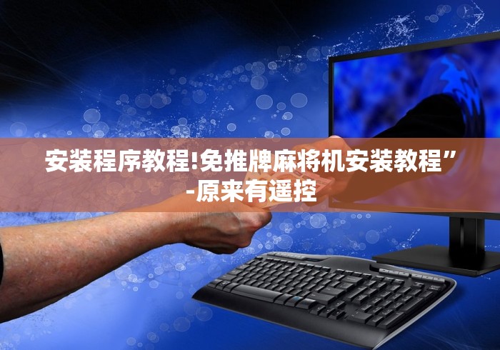 安装程序教程!免推牌麻将机安装教程”-原来有遥控