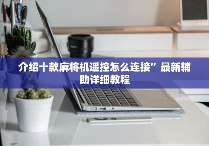介绍十款麻将机遥控怎么连接”最新辅助详细教程