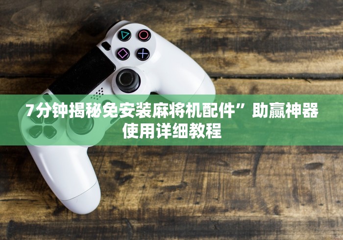 7分钟揭秘免安装麻将机配件”助赢神器使用详细教程