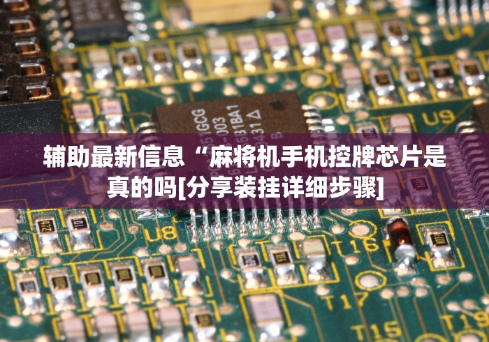 辅助最新信息“麻将机手机控牌芯片是真的吗[分享装挂详细步骤]