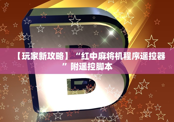 【玩家新攻略】“红中麻将机程序遥控器”附遥控脚本