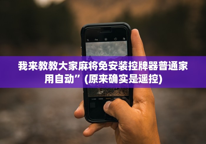 我来教教大家麻将免安装控牌器普通家用自动”(原来确实是遥控)